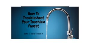 How To Troubleshoot Your Touchless Faucet: Here Is How To Fix It ...